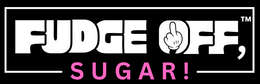 Fudge Off, Sugar!