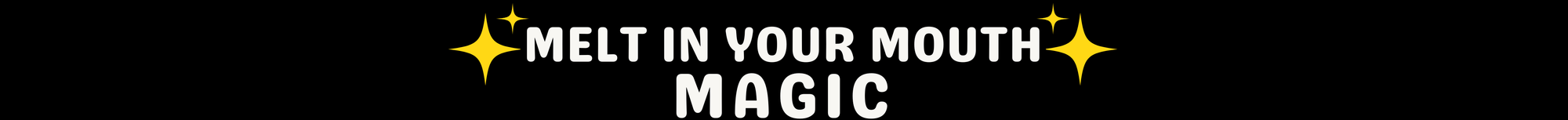 Text reading 'MELT IN YOUR MOUTH MAGIC' in white with small yellow sparkle icons on a black background.