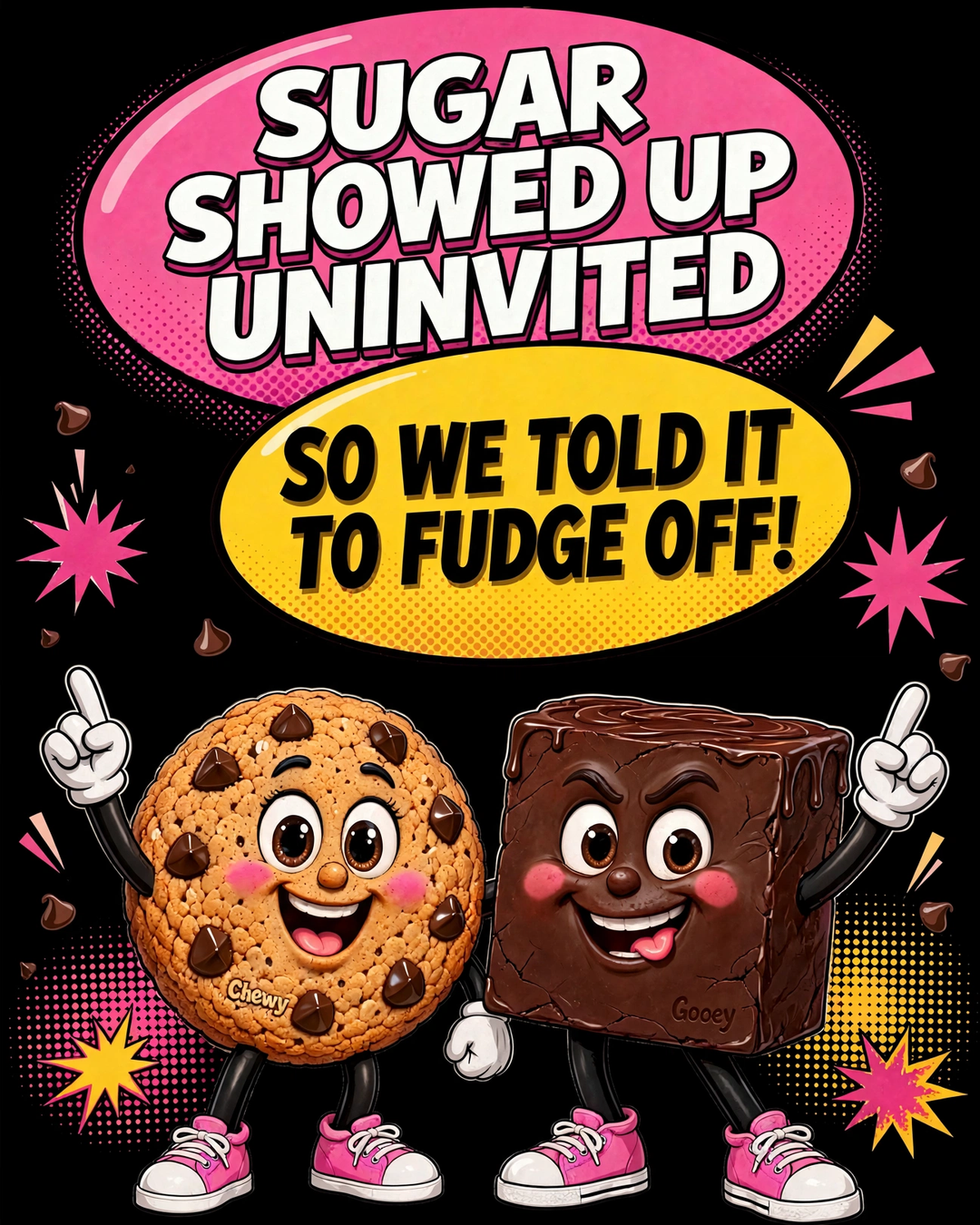 Chewy the cookie and Gooey the fudge cube mascots pointing up at speech balloons reading "Sugar showed up uninvited. So we told it to fudge off!" – Fudge Off, Sugar!